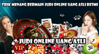 Trik Menang Bermain Judi Online Uang asli Resmi